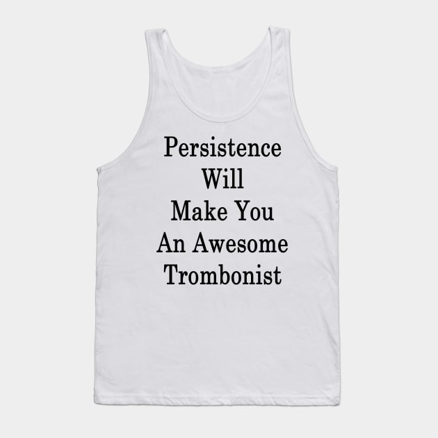 Persistence Will Make You An Awesome Trombonist Tank Top by supernova23